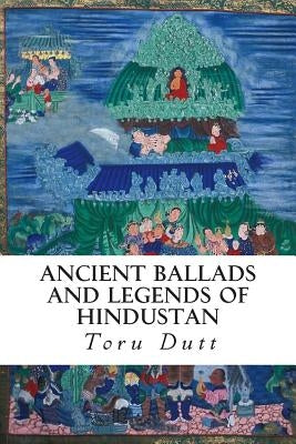 Ancient Ballads and Legends of Hindustan by Dutt, Toru