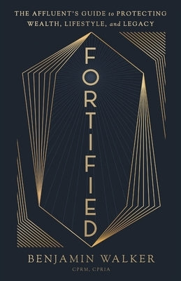 Fortified: The Affluent's Guide to Protecting Wealth, Lifestyle, and Legacy by Walker, Benjamin