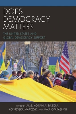 Does Democracy Matter?: The United States and Global Democracy Support by Basora, Adrian