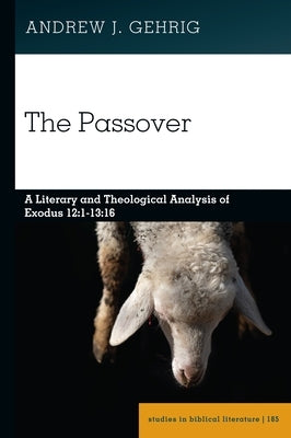 The Passover: A Literary and Theological Analysis of Exodus 12:1-13:16 by Gossai, Hemchand