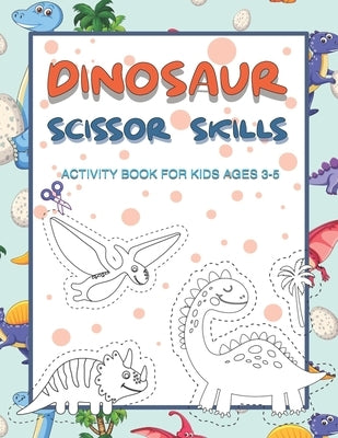 Dinosaur Scissor Skills Activity Book for Kids Ages 3-5: Perfect Activity Book To Practice Scissor Skills For Kindergarten And Preschool Kids. Great F by Publishing, Geena