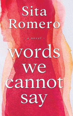 Words We Cannot Say by Romero, Sita