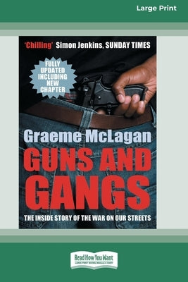 Guns and Gangs: The Inside Story of the War on Our Streets (16pt Large Print Edition) by McLagan, Graeme