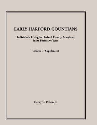 Early Harford Countians, Volume 3, Supplement: Individuals Living in Harford County, Maryland in Its Formative Years by Peden, Henry C., Jr.