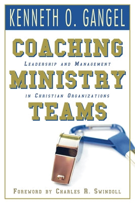 Coaching Ministry Teams by Gangel, Kenneth O.