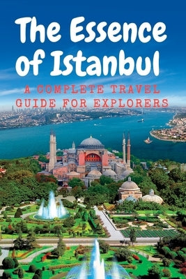 The Essence of Istanbul: A Complete travel Guide for Explorers by Çetin, Hanife