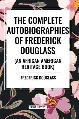 The Complete Autobiographies of Frederick Douglas (an African American Heritage Book) by Douglass, Frederick