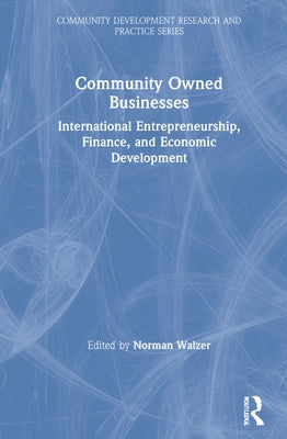 Community Owned Businesses: International Entrepreneurship, Finance, and Economic Development by Walzer, Norman