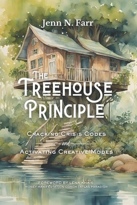 The Treehouse Principle: Cracking Crisis Codes and Activating Creative Modes by Farr, Jenn N.