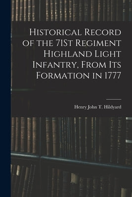 Historical Record of the 71St Regiment Highland Light Infantry, From Its Formation in 1777 by Hildyard, Henry John T.