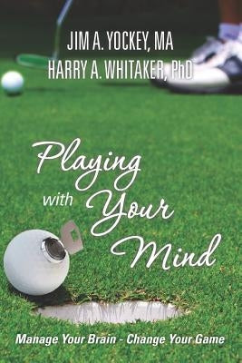 Playing With Your Mind: Manage Your Brain, Change Your Game by Whitaker, Harry A.