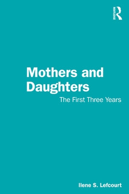 Mothers and Daughters: The First Three Years by Lefcourt, Ilene S.