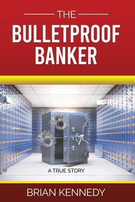 The Bulletproof Banker by Kennedy, Brian