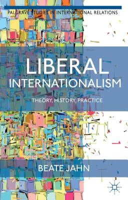 Liberal Internationalism: Theory, History, Practice by Jahn, B.