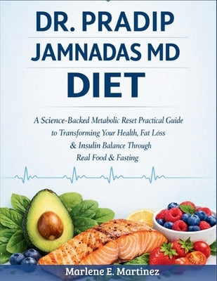 Dr. Pradip Jamnadas MD Diet: A science -backed metabolic reset practical guide to transforming your health, fat loss & insulin balance through real fo by Martinez, Marlene E.