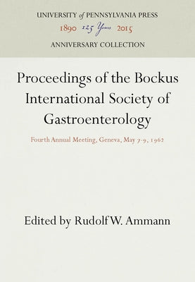 Proceedings of the Bockus International Society of Gastroenterology: Fourth Annual Meeting, Geneva, May 7-9, 1962 by Ammann, Rudolf W.