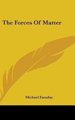 The Forces Of Matter by Faraday, Michael