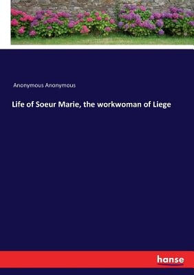 Life of Soeur Marie, the workwoman of Liege by Anonymous
