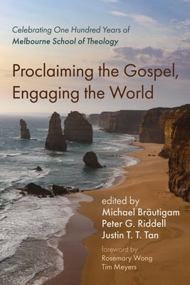 Proclaiming the Gospel, Engaging the World: Celebrating One Hundred Years of Melbourne School of Theology by Bräutigam, Michael