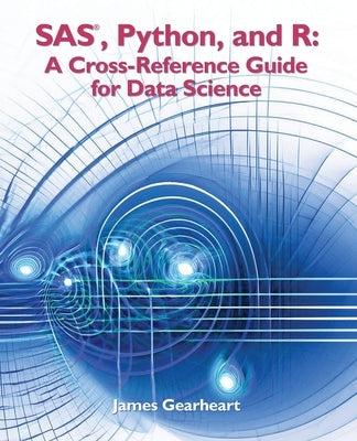 SAS, Python and R: A Cross-Reference Guide for Data Science by Gearheart, James Richard
