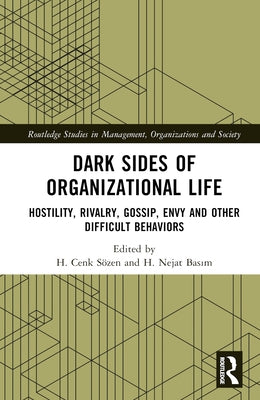 Dark Sides of Organizational Life: Hostility, Rivalry, Gossip, Envy and Other Difficult Behaviors by Sözen, H. Cenk