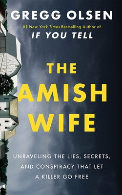 The Amish Wife: Unraveling the Lies, Secrets, and Conspiracy That Let a Killer Go Free by Olsen, Gregg
