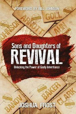 Sons and Daughters of Revival: Unlocking the Power of Godly Inheritance by Frost, Joshua