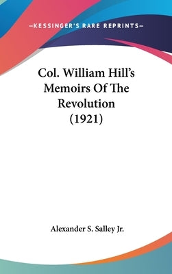 Col. William Hill's Memoirs Of The Revolution (1921) by Salley, Alexander S., Jr.