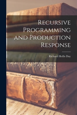 Recursive Programming and Production Response by Day, Richard Hollis 1933-