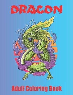 Dragon Adult Coloring Book: Wonderful Dragon Designs to Color For Relaxation by Easy Print House