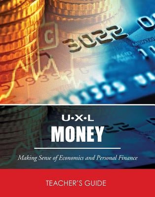 U-X-L Money: Making Sense of Economics & Personal Finance, Teacher's Guide by Gale
