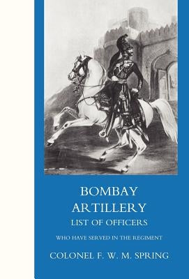 Bombay Artillery List of Officers by Colonel Frederick William MacKenzie Spri