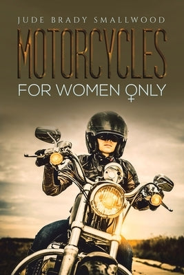 Motorcycles for Women Only by Smallwood, Jude Brady