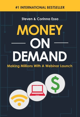 Money on Demand: Making Millions with a Webinar Launch by Essa, Steven