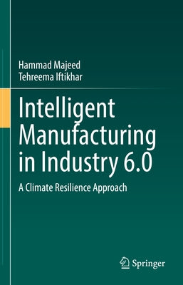 Intelligent Manufacturing in Industry 6.0: A Climate Resilience Approach by Majeed, Hammad