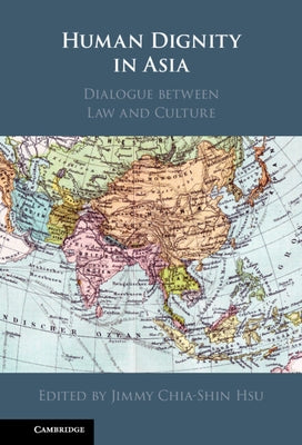 Human Dignity in Asia: Dialogue Between Law and Culture by Hsu, Jimmy Chia-Shin