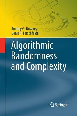 Algorithmic Randomness and Complexity by Downey, Rodney G.