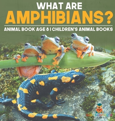 What are Amphibians? Animal Book Age 8 Children's Animal Books by Baby Professor