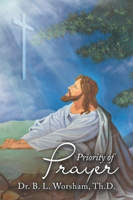 Priority of Prayer by Worsham Th D., B. L.