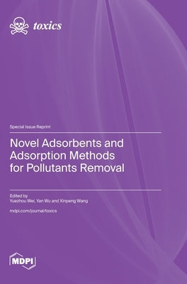 Novel Adsorbents and Adsorption Methods for Pollutants Removal by Wei, Yuezhou