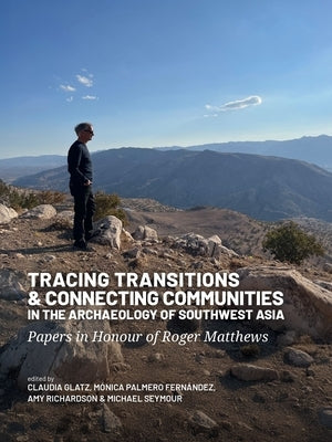 Tracing Transitions and Connecting Communities in the Archaeology of Southwest Asia: Papers in Honour of Roger Matthews by Glatz, Claudia
