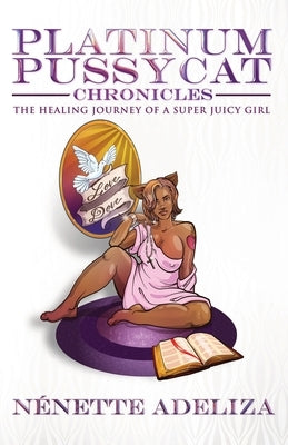 Platinum Pussycat Chronicles: The Healing Journey of a Super Juicy Girl by Adeliza, Nénette