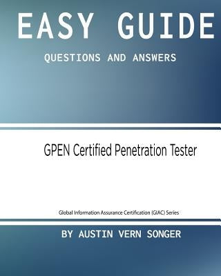 Easy Guide: GPEN Certified Penetration Tester: Questions and Answers by Songer, Austin Vern