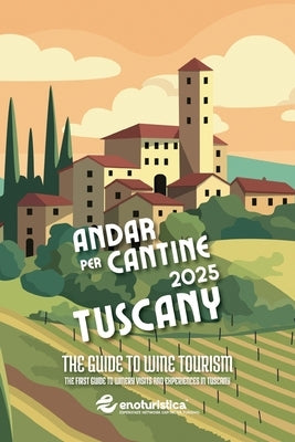 Andar per Cantine 2025 - Tuscany. The guide to wine tourism by Nannipieri, Simone