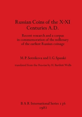 Russian coins of the X-XI Centuries A.D.: Recent research and a corpus in commemoration of the millenary of the earliest Russian coinage by Sotnikova, M. P.