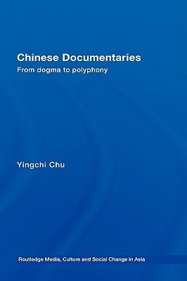 Chinese Documentaries: From Dogma to Polyphony by Chu, Yingchi