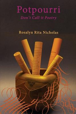 Potpourri: Don't Call it Poetry by Nicholas, Rosalyn Rita