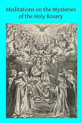 Meditations on the Mysteries of the Holy Rosary by Hermenegild Tosf, Brother