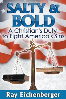 Salty and Bold- A Christian's Duty to Fight America's Sins by Eichenberger, Ray