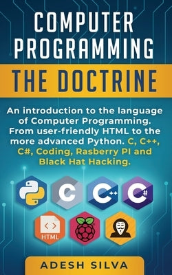 Computer Programming The Doctrine: An introduction to the language of computer programming. From user-friendly HTML to the more advanced Python. C, C+ by Silva, Adesh